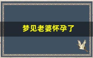 梦见老婆怀孕了(梦见女人生孩子)