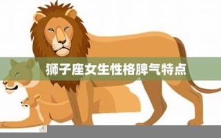 狮子座女生性格特点(金牛座女生性格特点)