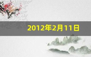 2012年2月11日(2012年2月11日是什么命)