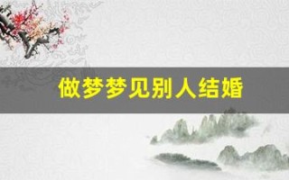做梦梦见别人结婚(做梦梦到自己结婚是什么预兆)