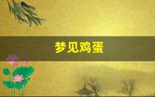 梦见鸡蛋(梦见鸡蛋破了蛋液流出来了)