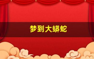 梦到大蟒蛇(梦到大蟒蛇死了)