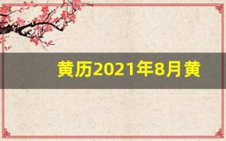 黄历2021年8月黄道吉日查询(黄历2021年8月黄道吉日查询求学)