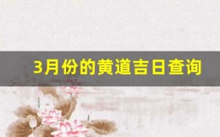 3月份的黄道吉日查询2023年(3月份黄历吉日查询)