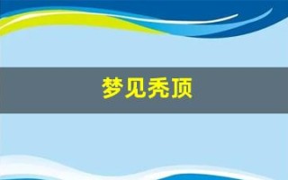梦见秃顶(梦见秃顶露出头皮)