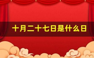 十月二十七日是什么日子(十月二十七是什么节日百度百科)