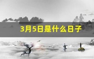 3月5日是什么日子(3月5日是什么日子老黄历)