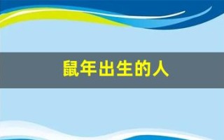 鼠年出生的人(鼠年出生的人几月最好)