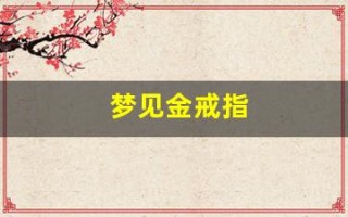 梦见金戒指(梦见金戒指碎了)