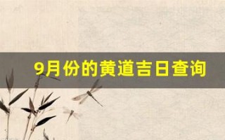 9月份的黄道吉日查询(9月份的黄道吉日查询2023年)