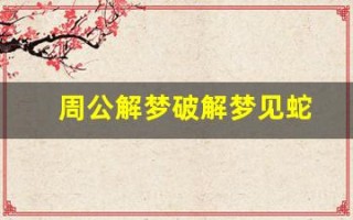 周公解梦破解梦见蛇(梦到蛇解梦)