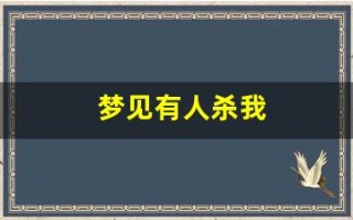 梦见有人杀我(梦见对方要杀我我把对方杀了)