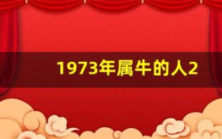 1973年属牛的人2013年运程(1973年属牛的人2020年运势及运程大全解析)