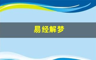 易经解梦(周公解梦大全免费版查询)