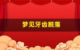 梦见牙齿脱落(梦见牙齿脱落好几颗是什么意思)