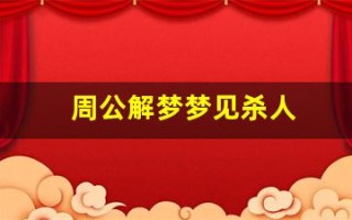 周公解梦梦见杀人(周公解梦梦见打死人)
